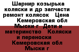 Шарнир козырька коляски и др запчасти, ремонт колясок › Цена ­ 700 - Кемеровская обл., Мыски г. Дети и материнство » Коляски и переноски   . Кемеровская обл.,Мыски г.